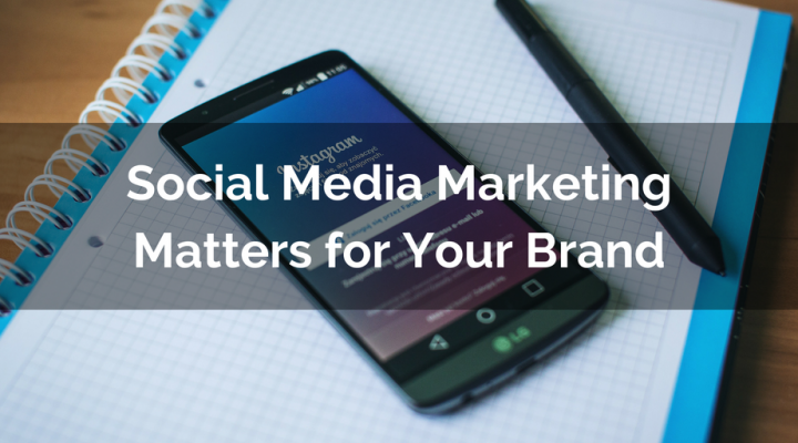 Social Media Marketing Matters for Your Brand